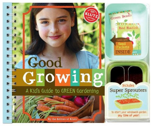 Good Growing: A Kid's Guide to Green Gardening (Klutz)
