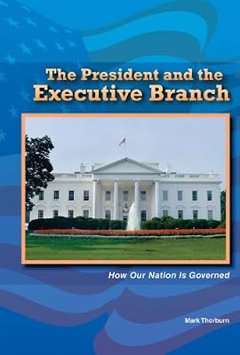 The President and the Executive Branch: How Our Nation Is Governed (The Constitution and the United States Government)