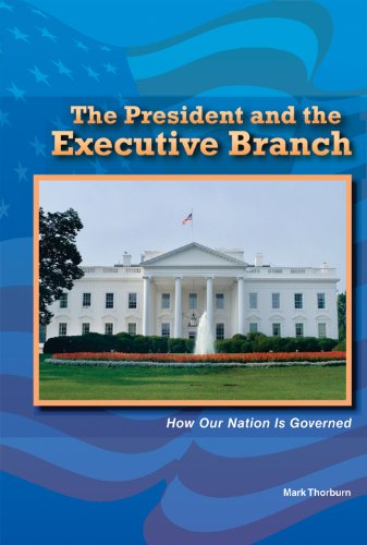 The President and the Executive Branch: How Our Nation Is Governed (The Constitution and the United States Government) by Mark Thorburn