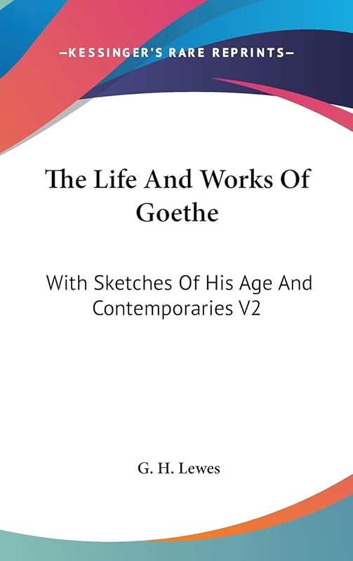 The Life And Works Of Goethe: With Sketches Of His Age And Contemporaries V2 by G H Lewes