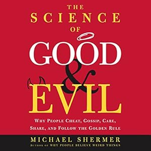 The Science of Good and Evil: Why People Cheat, Gossip, Care, Share, and Follow the Golden Rule by Michael Shermer