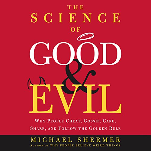 The Science of Good and Evil: Why People Cheat, Gossip, Care, Share, and Follow the Golden Rule by Michael Shermer