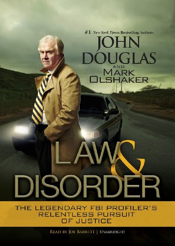 Law and Disorder: The Legendary FBI Profiler's Relentless Pursuit of Justice by John Douglas