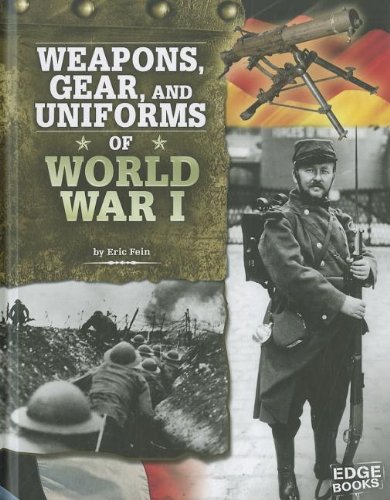 Weapons, Gear, and Uniforms of World War I by Eric Fein