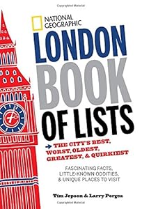 National Geographic London Book of Lists: The City's Best, Worst, Oldest, Greatest, and Quirkiest