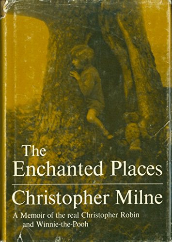 The Enchanted Places: A Memoir of the Real Christopher Robin and Winnie-the-Pooh by Christopher Milne