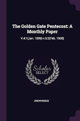 The Golden Gate Pentecost: A Monthly Paper: V.4:1(Jan. 1899)-v.5:2(Feb. 1900)