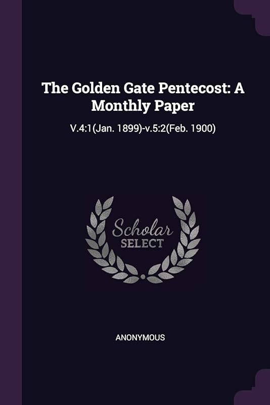 The Golden Gate Pentecost: A Monthly Paper: V.4:1(Jan. 1899)-v.5:2(Feb. 1900) by Anonymous