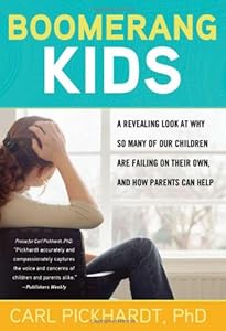 Boomerang Kids: A Revealing Look at Why So Many of Our Children Are Failing on Their Own, and How Parents Can Help by Carl Pickhardt Ph.D.