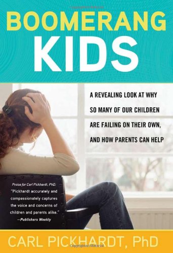 Boomerang Kids: A Revealing Look at Why So Many of Our Children Are Failing on Their Own, and How Parents Can Help by Carl Pickhardt Ph.D.