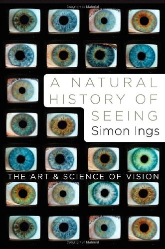 A Natural History of Seeing: The Art and Science of Vision by Simon Ings
