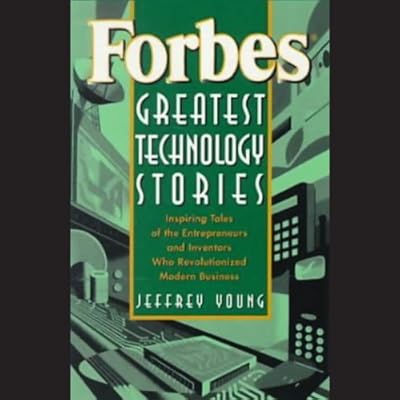 Forbes Greatest Technology Stories: Inspiring Tales of Entrepreneurs and Inventors