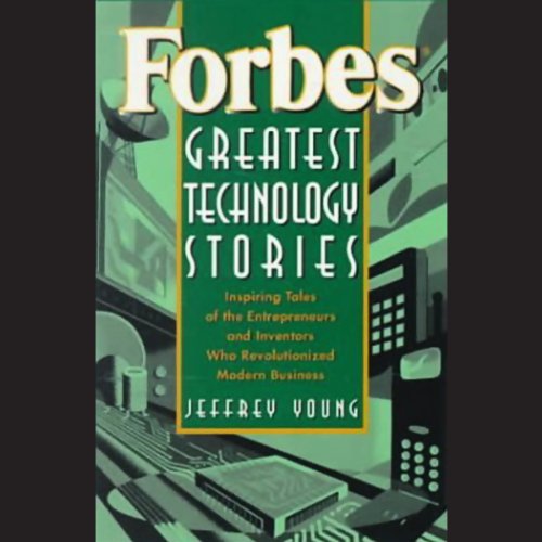 Forbes Greatest Technology Stories: Inspiring Tales of Entrepreneurs and Inventors by Jeffrey Young