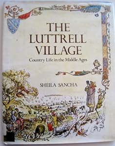 The Luttrell Village: Country Life in the Middle Ages by Sheila Sancha