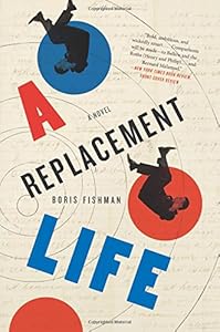 A Replacement Life: A Novel by Boris Fishman