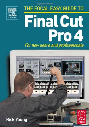Focal Easy Guide to Final Cut Pro 4: For new users and professionals by Rick Young