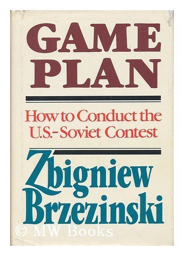 Game Plan: A Geostrategic Framework for the Conduct of the U.S.-Soviet Contest by Zbigniew Brzezinski