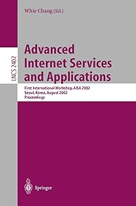 Advanced Internet Services and Applications: First International Workshop, AISA 2002, Seoul, Korea, August 1-2, 2002. Proceedings (Lecture Notes in Computer Science, 2402) by Whie Chang