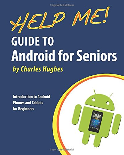 Help Me! Guide to Android for Seniors: Introduction to Android Phones and Tablets for Beginners by Charles Hughes