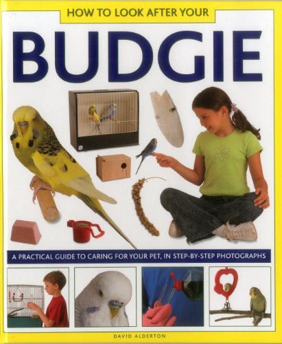 How To Look After Your Budgie: A Practical Guide To Caring For Your Pet, In Step-By-Step Photographs by David Alderton