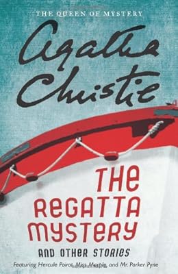 The regatta mystery and other stories : featuring Hercule Poirot, Miss Marple, and Mr. Parker Pyne
