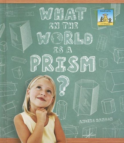What in the World Is a Prism? (SandCastle: 3-D Shapes) by Anders Hanson