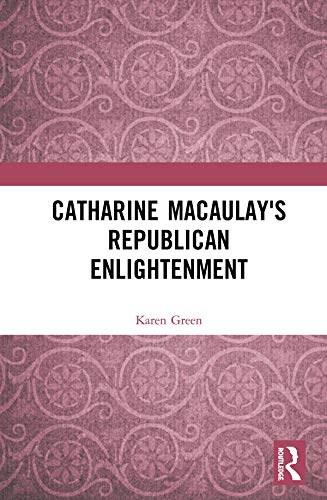 Catharine Macaulay's Republican Enlightenment by Karen Green