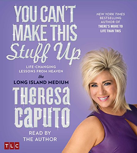 You Can't Make This Stuff Up: Life Changing Lessons from Heaven by Theresa Caputo
