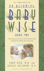 On Becoming Baby Wise, Book Two: Parenting Your Five to Twelve-Month Old Through the Babyhood Transition
