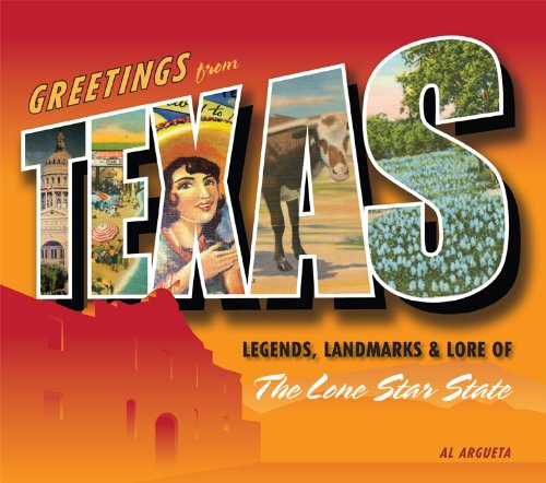 Greetings from Texas: Legends, Landmarks &amp; Lore of the Lone Star State by Al Argueta