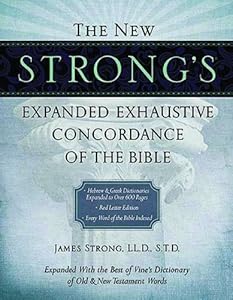 The New Strong's Expanded Exhaustive Concordance of the Bible by James Strong