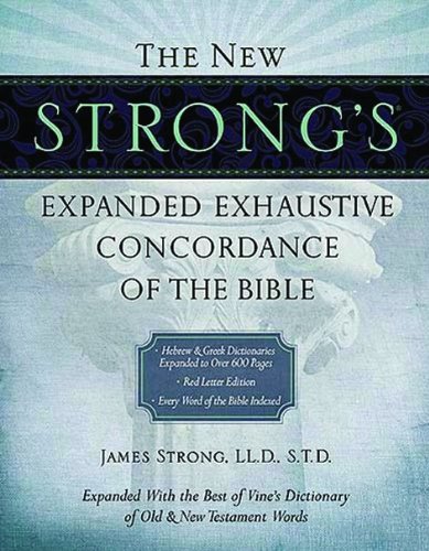 The New Strong's Expanded Exhaustive Concordance of the Bible by James Strong