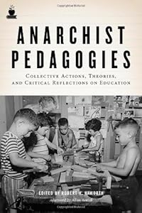 Anarchist Pedagogies: Collective Actions, Theories, and Critical Reflections on Education