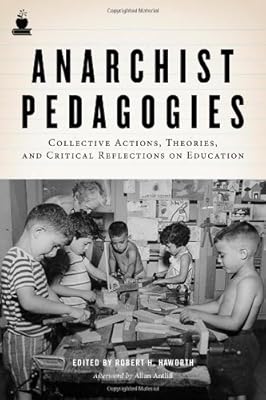 Anarchist Pedagogies: Collective Actions, Theories, and Critical Reflections on Education