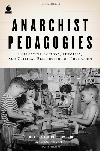 Anarchist Pedagogies: Collective Actions, Theories, and Critical Reflections on Education by Allan Antliff