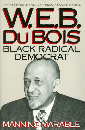 W. E. B. Du Bois: Black Radical Democrat by Manning Marable