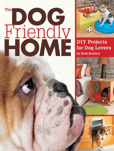 The Dog Friendly Home: DIY Projects for Dog Lovers by Ruth Strother