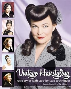 Vintage Hairstyling: Retro Styles with Step-by-Step Techniques by Lauren Rennells