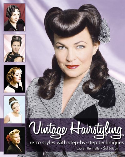 Vintage Hairstyling: Retro Styles with Step-by-Step Techniques by Lauren Rennells