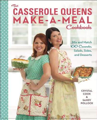 The Casserole Queens Make-a-Meal Cookbook: Mix and Match 100 Casseroles, Salads, Sides, and Desserts by Crystal Cook