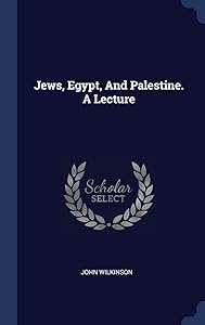 Jews, Egypt, And Palestine. A Lecture by John Wilkinson