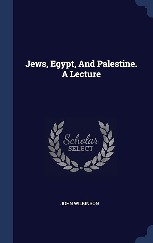 Jews, Egypt, And Palestine. A Lecture by John Wilkinson