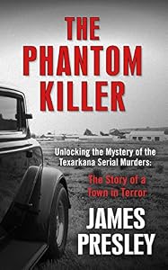The Phantom Killer: Unlocking the Mystery of the Texarkana Serial Murders: The Story of a Town in Terror