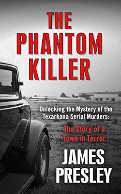 The Phantom Killer: Unlocking the Mystery of the Texarkana Serial Murders: The Story of a Town in Terror