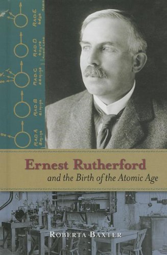 Ernest Rutherford and the Birth of the Atomic Age by Roberta Baxter