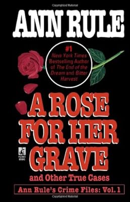 A Rose For Her Grave & Other True Cases (Ann Rule's Crime Files)
