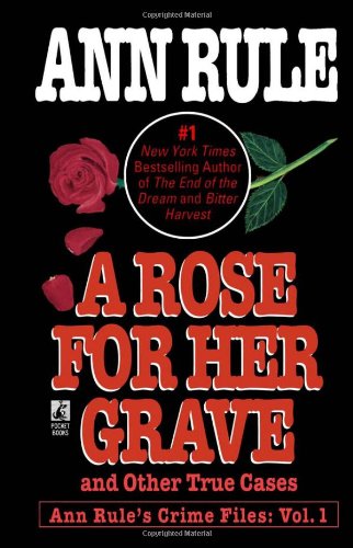 A Rose For Her Grave & Other True Cases (Ann Rule's Crime Files) by Ann Rule
