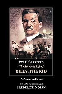 Pat F. Garrett’s The Authentic Life of Billy, the Kid: An Annotated Edition (Volume 3) (The Western Frontier Library Series) by Pat F. Garrett