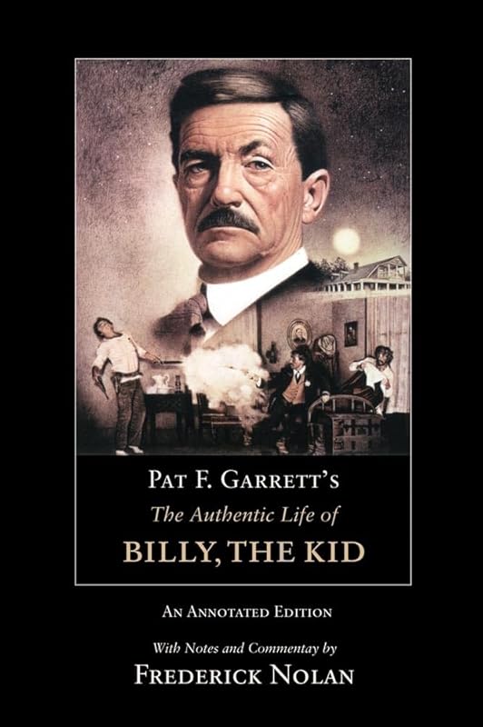 Pat F. Garrett’s The Authentic Life of Billy, the Kid: An Annotated Edition (Volume 3) (The Western Frontier Library Series) by Pat F. Garrett