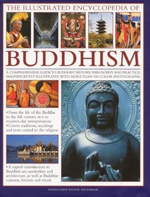 The Illustrated Encyclopedia of Buddhism: A Comprehensive Guide to Buddhist History and Philosophy, the Traditions and Practices, Magnificently Illustrated with More Than 500 Beautiful Photographs
